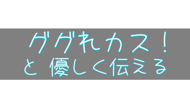 ググれカス は重要なアドバイス 上手く伝えるポイントは